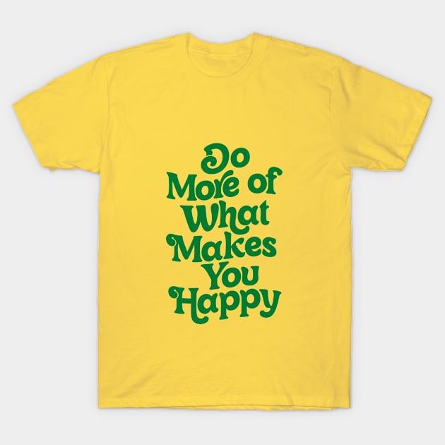 Do More of What Makes You Happy by The Motivated Type T-Shirt by MotivatedType